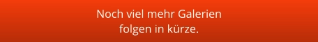 Noch viel mehr Galerien folgen in kürze.