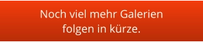 Noch viel mehr Galerien folgen in kürze.