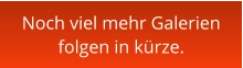 Noch viel mehr Galerien folgen in kürze.